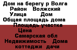 Дом на берегу р.Волга › Район ­ Волжский › Улица ­ - › Дом ­ - › Общая площадь дома ­ 200 › Площадь участка ­ 7 › Цена ­ 9 400 000 - Самарская обл. Недвижимость » Дома, коттеджи, дачи продажа   